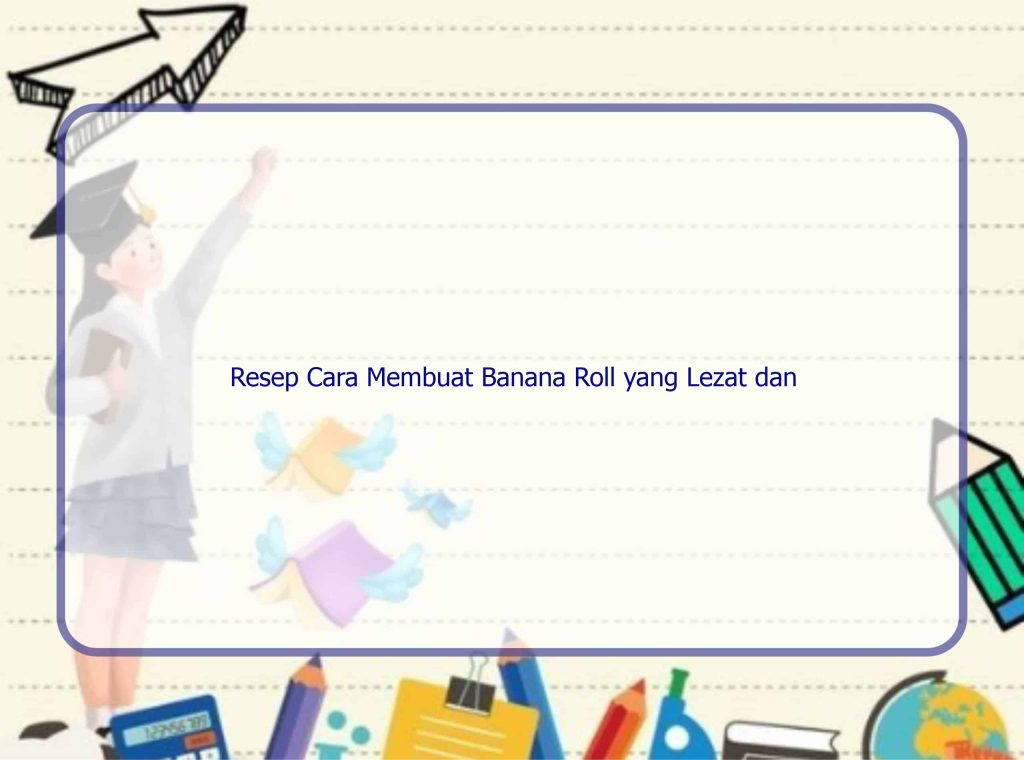 Cara Membuat Banana Roll Cokelat atau Keju Tanpa Gagal